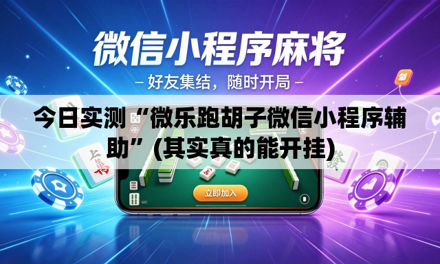 今日实测“微乐跑胡子微信小程序辅助”(其实真的能开挂)
