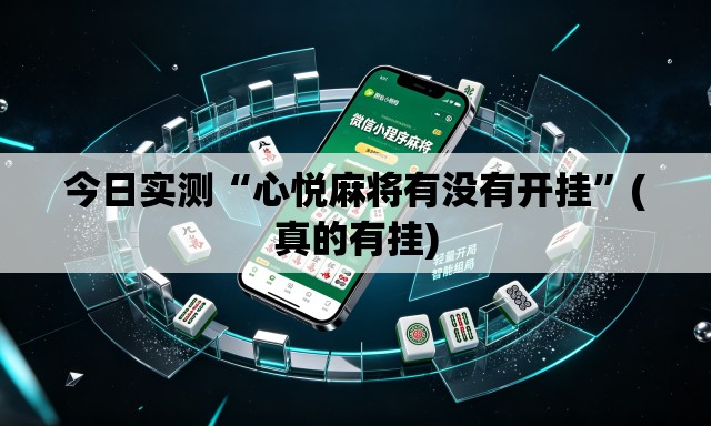 今日实测“心悦麻将有没有开挂”(真的有挂)