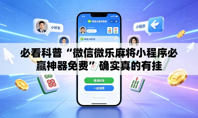 必看科普“微信微乐麻将小程序必赢神器免费”确实真的有挂