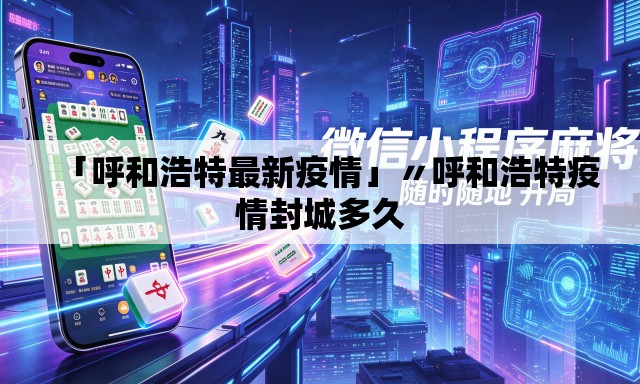 「呼和浩特最新疫情」〃呼和浩特疫情封城多久 「呼和浩特最新疫情」〃呼和浩特疫情封城多久
