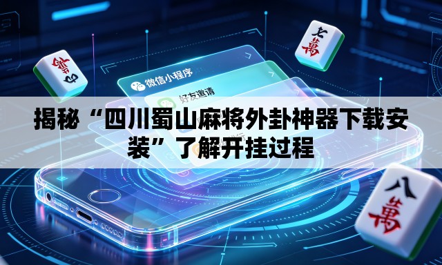 揭秘“四川蜀山麻将外卦神器下载安装”了解开挂过程