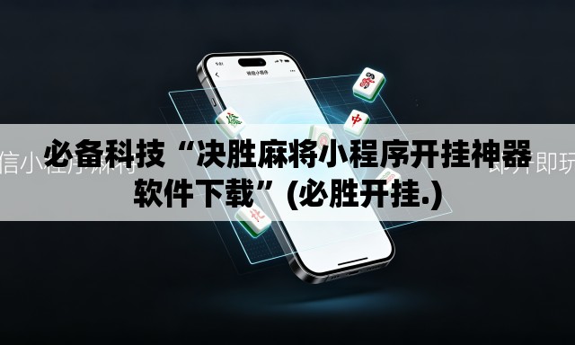 必备科技“决胜麻将小程序开挂神器软件下载”(必胜开挂.)