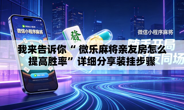 我来告诉你“ 微乐麻将亲友房怎么提高胜率”详细分享装挂步骤