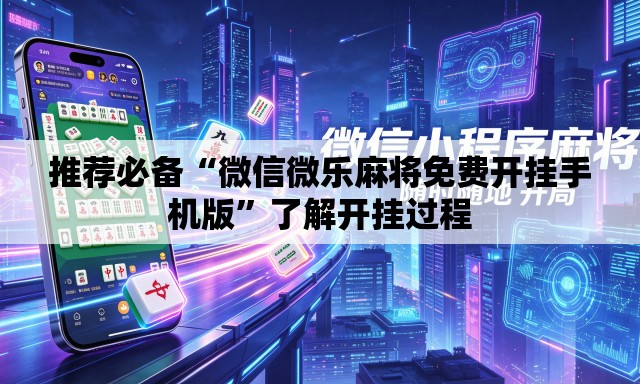 推荐必备“微信微乐麻将免费开挂手机版	”了解开挂过程