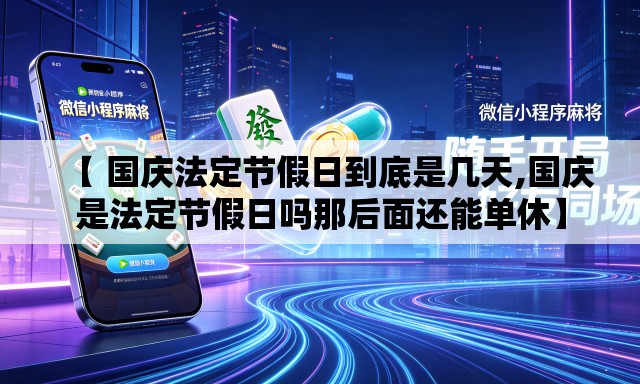 【 国庆法定节假日到底是几天,国庆是法定节假日吗那后面还能单休】 【 国庆法定节假日到底是几天,国庆是法定节假日吗那后面还能单休】