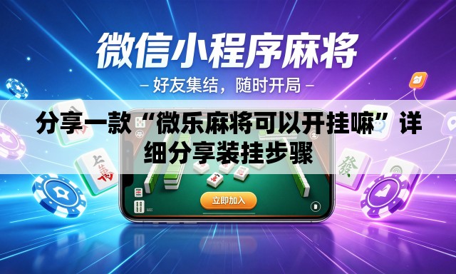 分享一款“微乐麻将可以开挂嘛”详细分享装挂步骤