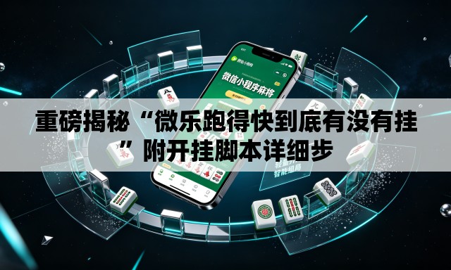 重磅揭秘“微乐跑得快到底有没有挂	”附开挂脚本详细步