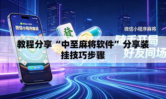 教程分享“中至麻将软件	”分享装挂技巧步骤
