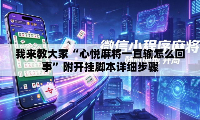 我来教大家“心悦麻将一直输怎么回事”附开挂脚本详细步骤