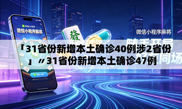 「31省份新增本土确诊40例涉2省份」〃31省份新增本土确诊47例 「31省份新增本土确诊40例涉2省份」〃31省份新增本土确诊47例