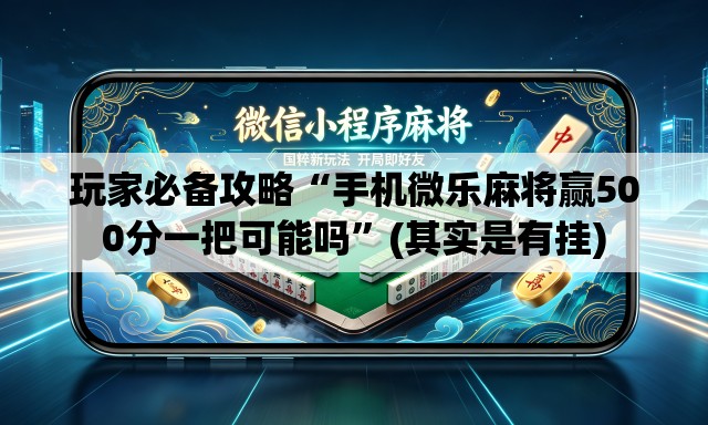 玩家必备攻略“手机微乐麻将赢500分一把可能吗	”(其实是有挂)