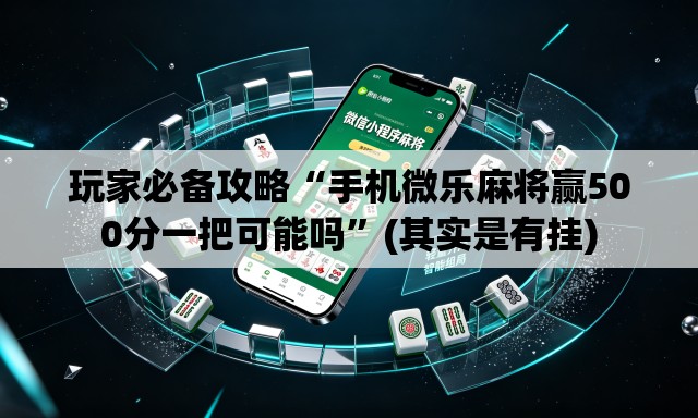 玩家必备攻略“手机微乐麻将赢500分一把可能吗”(其实是有挂)