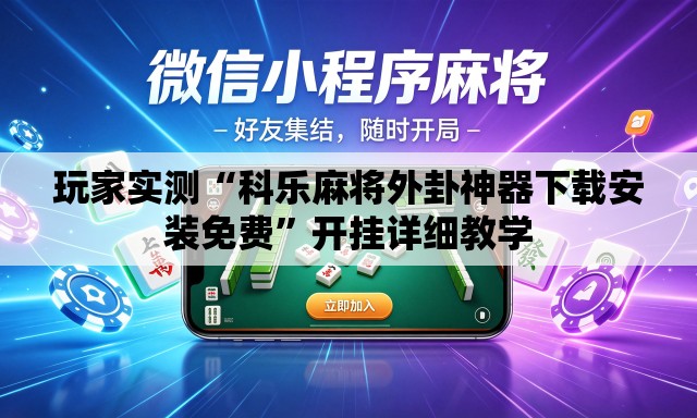 玩家实测“科乐麻将外卦神器下载安装免费”开挂详细教学