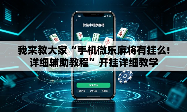 我来教大家“手机微乐麻将有挂么!详细辅助教程”开挂详细教学