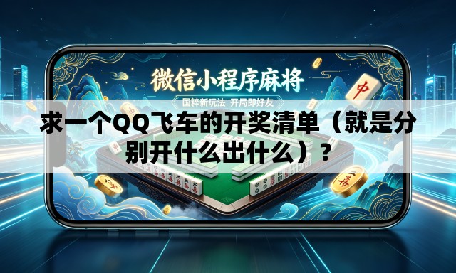 求一个QQ飞车的开奖清单(就是分别开什么出什么)? 求一个QQ飞车的开奖清单(就是分别开什么出什么)?