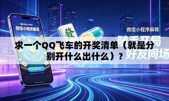 求一个QQ飞车的开奖清单(就是分别开什么出什么)? 求一个QQ飞车的开奖清单(就是分别开什么出什么)?