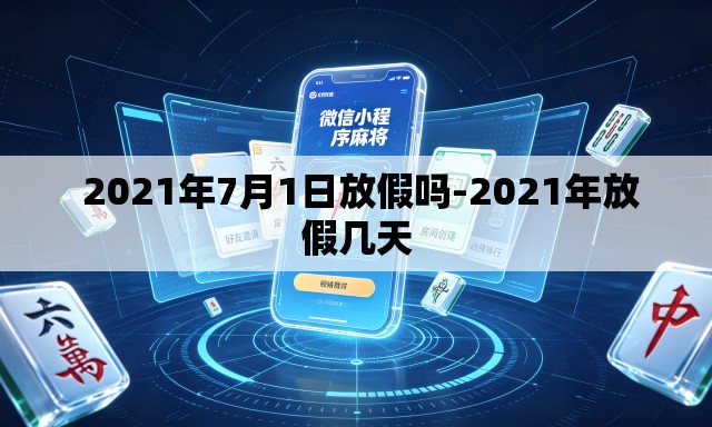 2021年7月1日放假吗-2021年放假几天 2021年7月1日放假吗-2021年放假几天