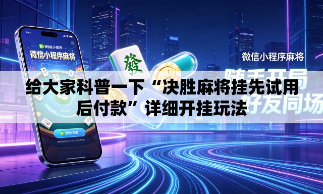 给大家科普一下“决胜麻将挂先试用后付款	”详细开挂玩法