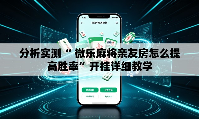 分析实测“ 微乐麻将亲友房怎么提高胜率	”开挂详细教学