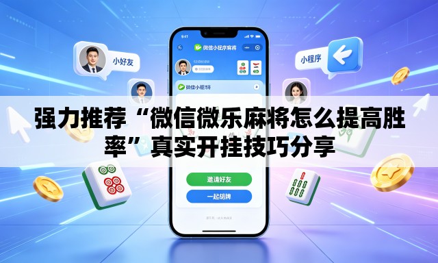 强力推荐“微信微乐麻将怎么提高胜率”真实开挂技巧分享