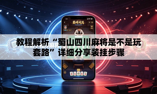 教程解析“蜀山四川麻将是不是玩套路”详细分享装挂步骤