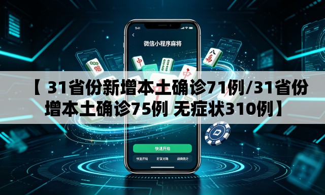 【 31省份新增本土确诊71例/31省份增本土确诊75例 无症状310例】