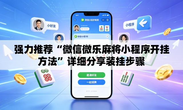 强力推荐“微信微乐麻将小程序开挂方法	”详细分享装挂步骤