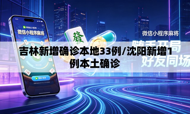 吉林新增确诊本地33例/沈阳新增1例本土确诊 吉林新增确诊本地33例/沈阳新增1例本土确诊