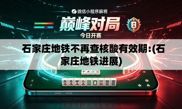 石家庄地铁不再查核酸有效期:(石家庄地铁进展) 石家庄地铁不再查核酸有效期:(石家庄地铁进展)
