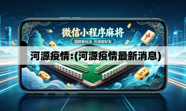  河源疫情:(河源疫情最新消息)