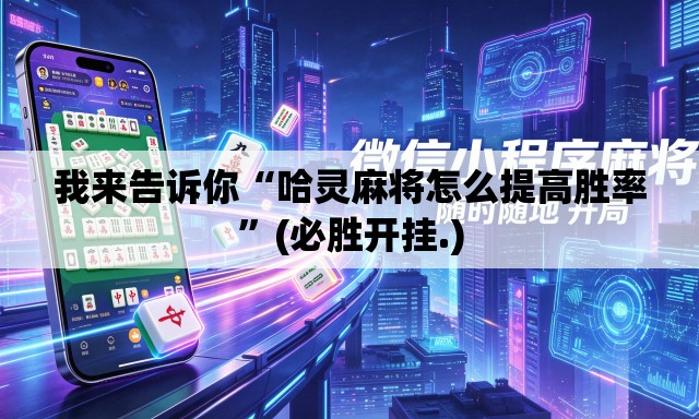 我来告诉你“哈灵麻将怎么提高胜率”(必胜开挂.)