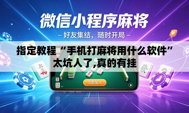 指定教程“手机打麻将用什么软件”太坑人了,真的有挂
