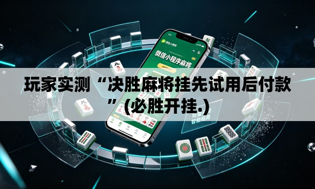 玩家实测“决胜麻将挂先试用后付款”(必胜开挂.)