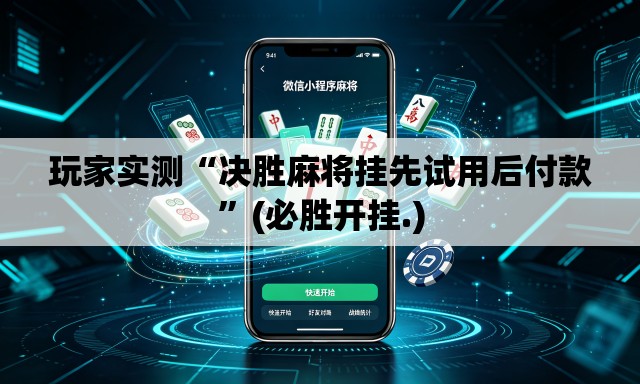 玩家实测“决胜麻将挂先试用后付款	”(必胜开挂.)