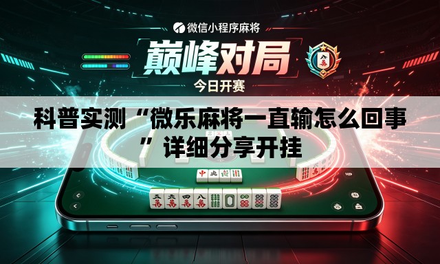 科普实测“微乐麻将一直输怎么回事”详细分享开挂