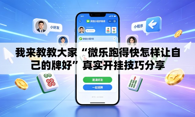 我来教教大家“微乐跑得快怎样让自己的牌好	”真实开挂技巧分享