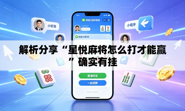 解析分享“星悦麻将怎么打才能赢”确实有挂