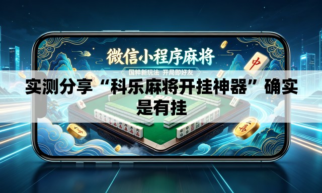 实测分享“科乐麻将开挂神器	”确实是有挂
