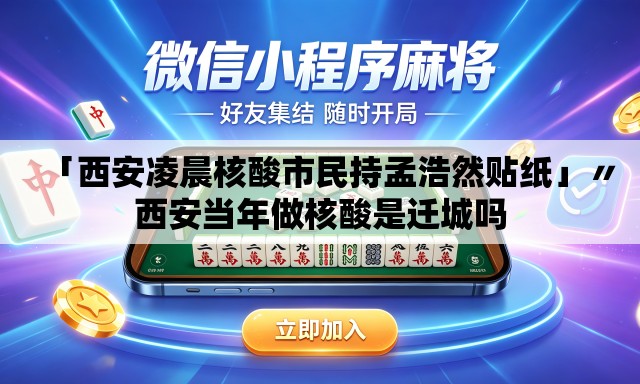 「西安凌晨核酸市民持孟浩然贴纸」〃西安当年做核酸是迁城吗 「西安凌晨核酸市民持孟浩然贴纸」〃西安当年做核酸是迁城吗