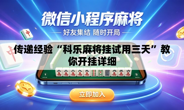 传递经验“科乐麻将挂试用三天	”教你开挂详细