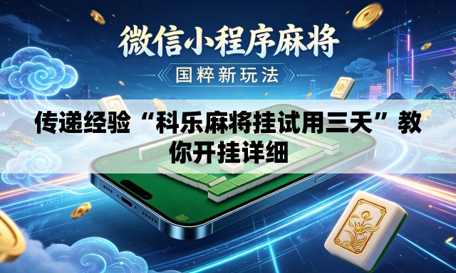 传递经验“科乐麻将挂试用三天”教你开挂详细