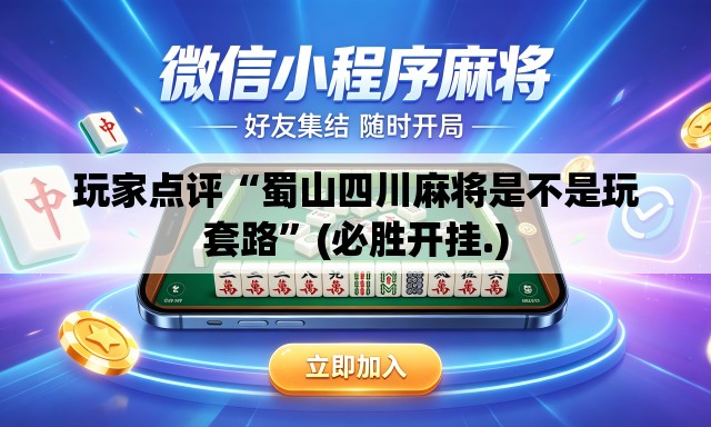 玩家点评“蜀山四川麻将是不是玩套路”(必胜开挂.)