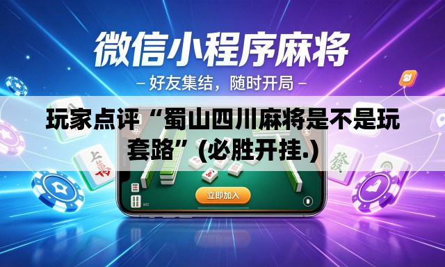 玩家点评“蜀山四川麻将是不是玩套路”(必胜开挂.)