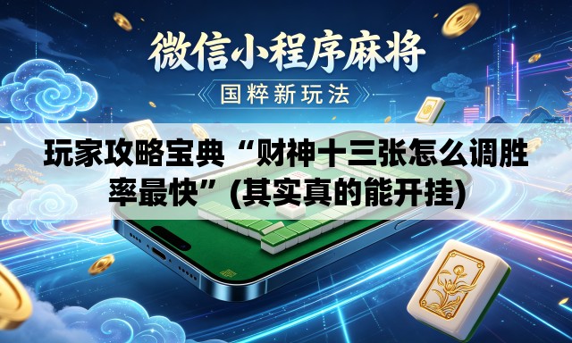玩家攻略宝典“财神十三张怎么调胜率最快”(其实真的能开挂)