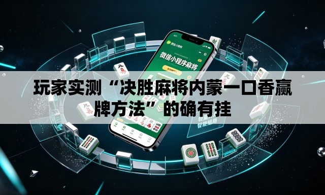 玩家实测“决胜麻将内蒙一口香赢牌方法”的确有挂