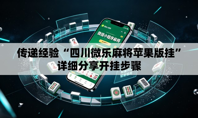 传递经验“四川微乐麻将苹果版挂”详细分享开挂步骤