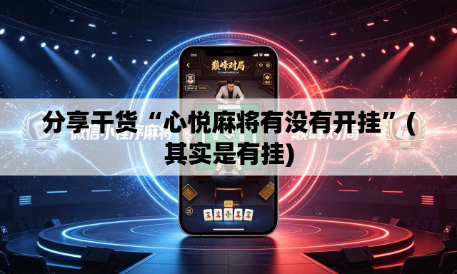 分享干货“心悦麻将有没有开挂”(其实是有挂)