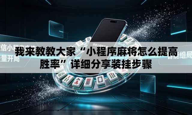 我来教教大家“小程序麻将怎么提高胜率”详细分享装挂步骤