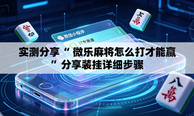 实测分享“ 微乐麻将怎么打才能赢	”分享装挂详细步骤