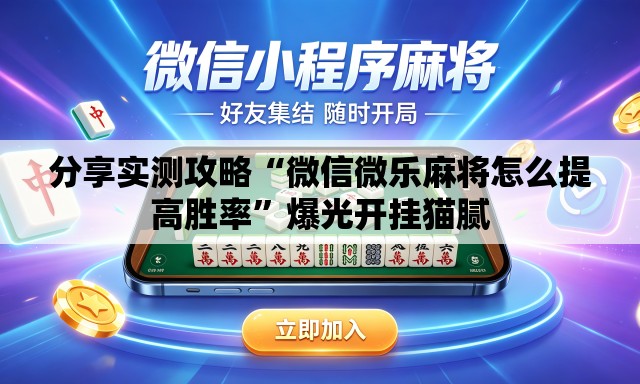 分享实测攻略“微信微乐麻将怎么提高胜率”爆光开挂猫腻